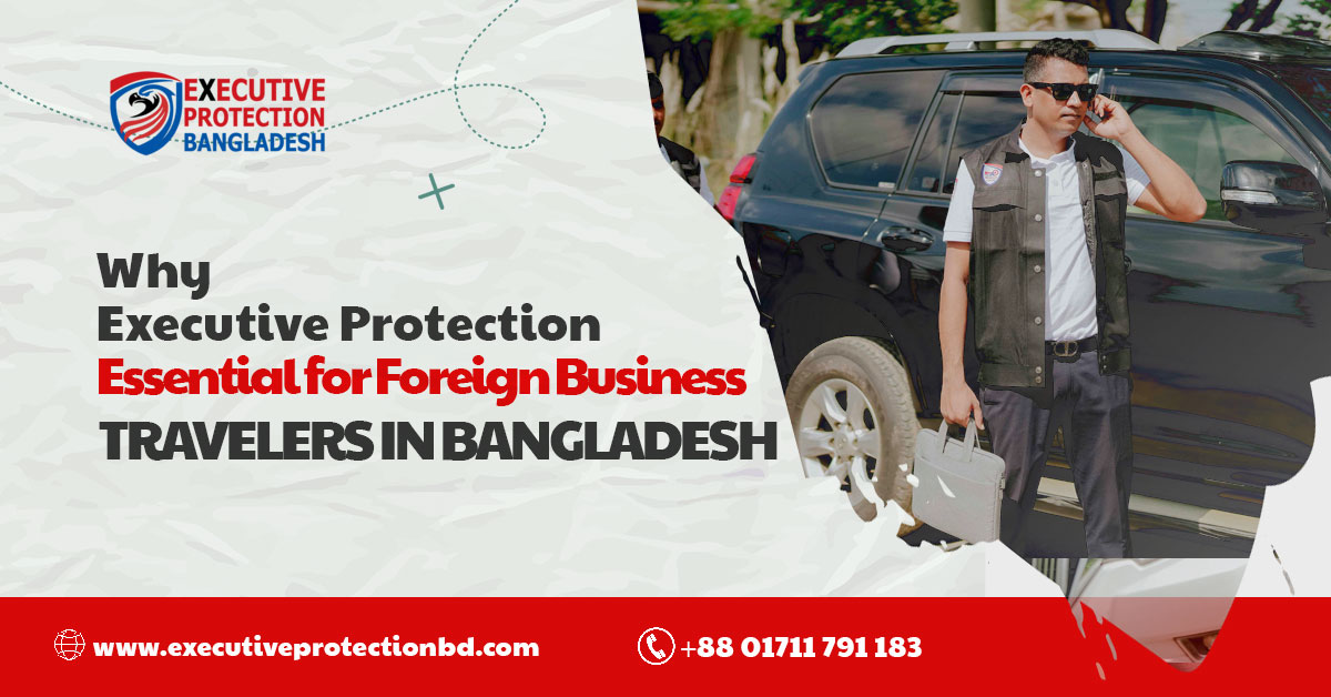 Why Executive Protection is Essential for Foreign Business Travelers