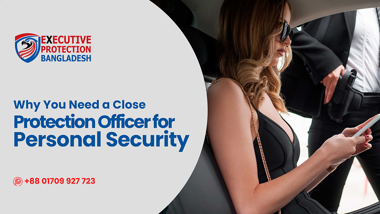 Why You Need a Close Protection Officer for Personal Security